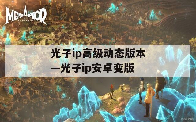 光子ip高级动态版本—光子ip安卓变版