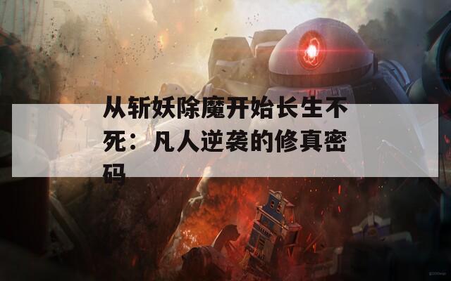 从斩妖除魔开始长生不死：凡人逆袭的修真密码