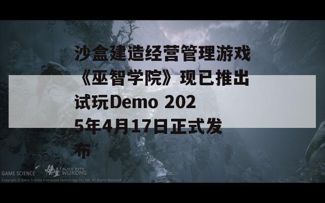 沙盒建造经营管理游戏《巫智学院》现已推出试玩Demo 2025年4月17日正式发布