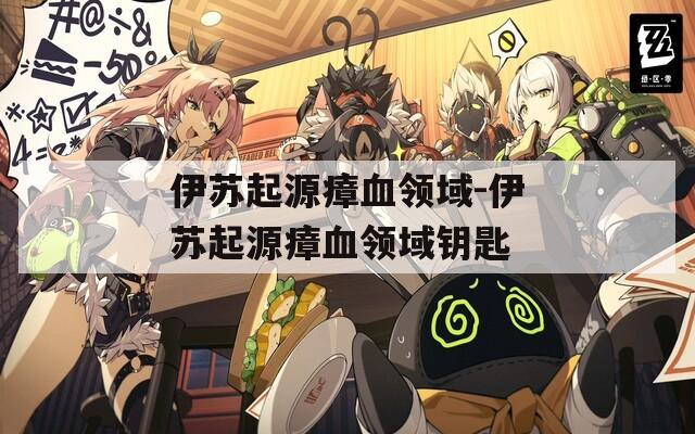 伊苏起源瘴血领域-伊苏起源瘴血领域钥匙