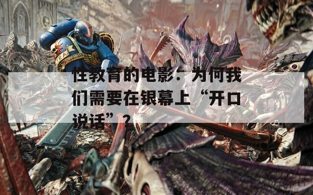性教育的电影：为何我们需要在银幕上“开口说话”？