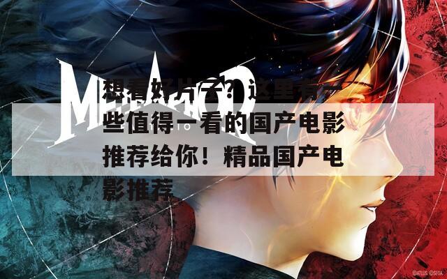 想看好片子？这里有一些值得一看的国产电影推荐给你！精品国产电影推荐