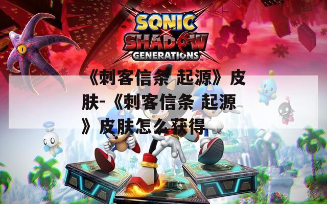 《刺客信条 起源》皮肤-《刺客信条 起源》皮肤怎么获得