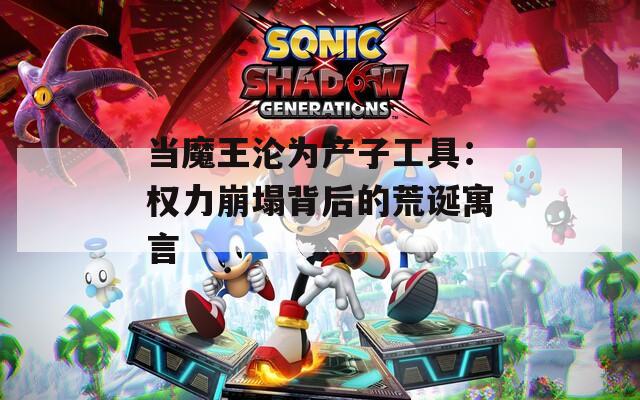 当魔王沦为产子工具：权力崩塌背后的荒诞寓言