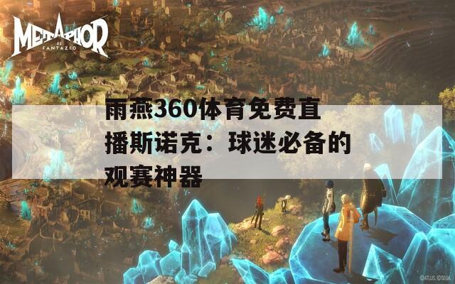 雨燕360体育免费直播斯诺克：球迷必备的观赛神器