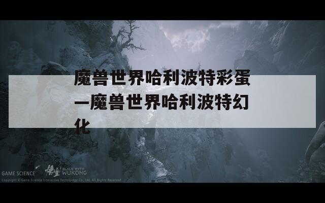 魔兽世界哈利波特彩蛋—魔兽世界哈利波特幻化