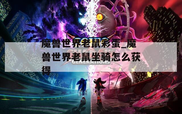魔兽世界老鼠彩蛋_魔兽世界老鼠坐骑怎么获得