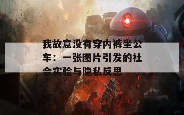 我故意没有穿内裤坐公车：一张图片引发的社会实验与隐私反思
