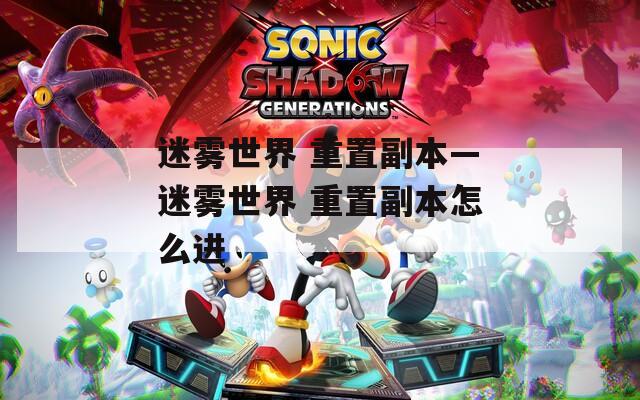 迷雾世界 重置副本—迷雾世界 重置副本怎么进
