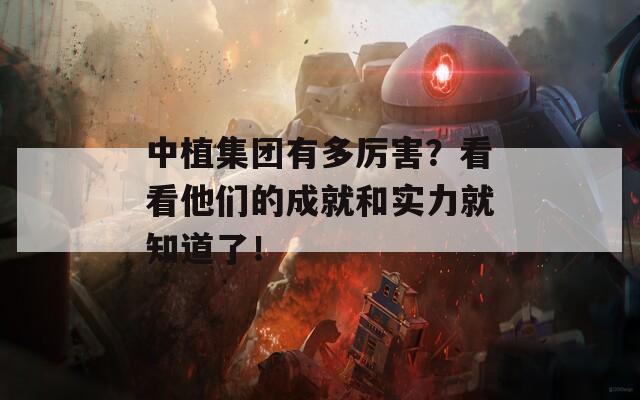 中植集团有多厉害？看看他们的成就和实力就知道了！