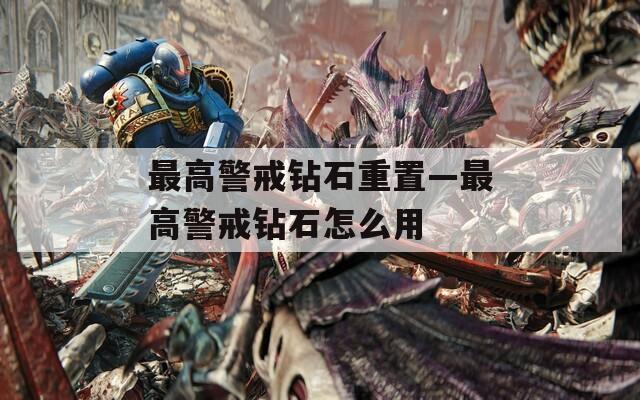 最高警戒钻石重置—最高警戒钻石怎么用