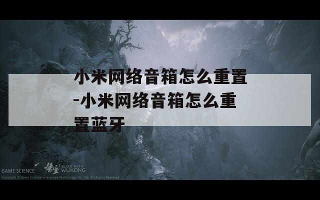 小米网络音箱怎么重置-小米网络音箱怎么重置蓝牙