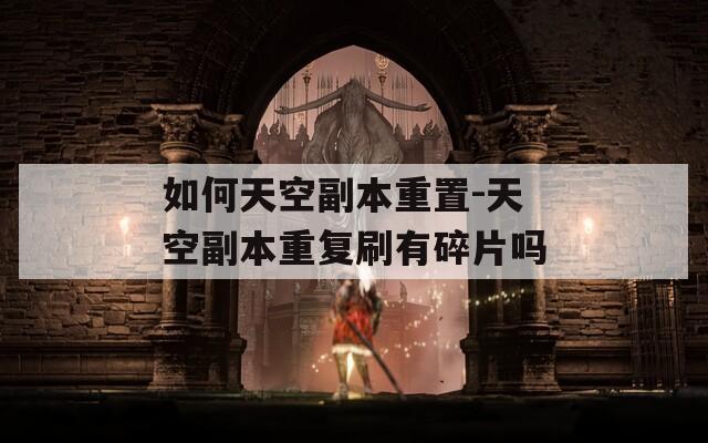 如何天空副本重置-天空副本重复刷有碎片吗