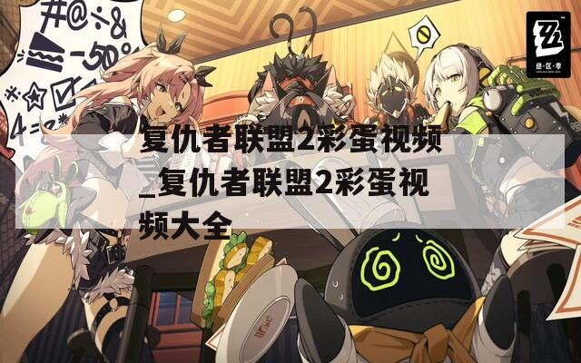 复仇者联盟2彩蛋视频_复仇者联盟2彩蛋视频大全