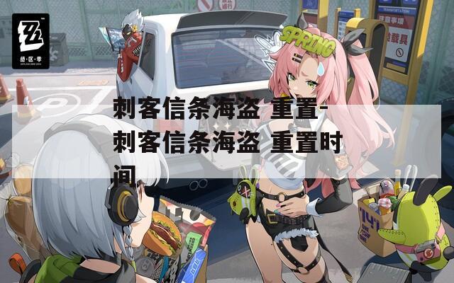 刺客信条海盗 重置-刺客信条海盗 重置时间