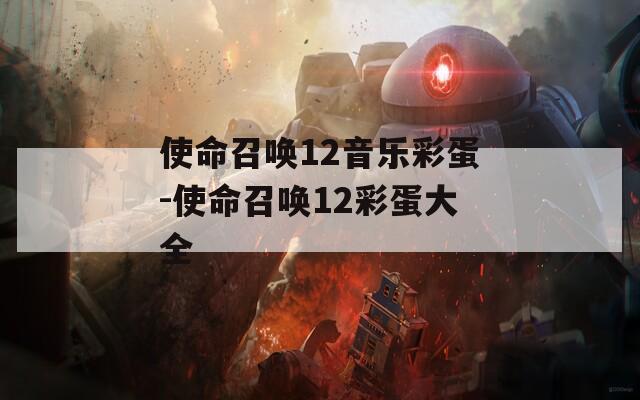 使命召唤12音乐彩蛋-使命召唤12彩蛋大全