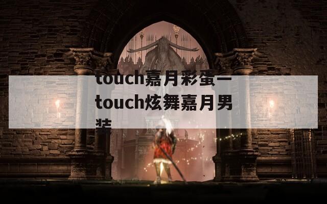 touch嘉月彩蛋—touch炫舞嘉月男装