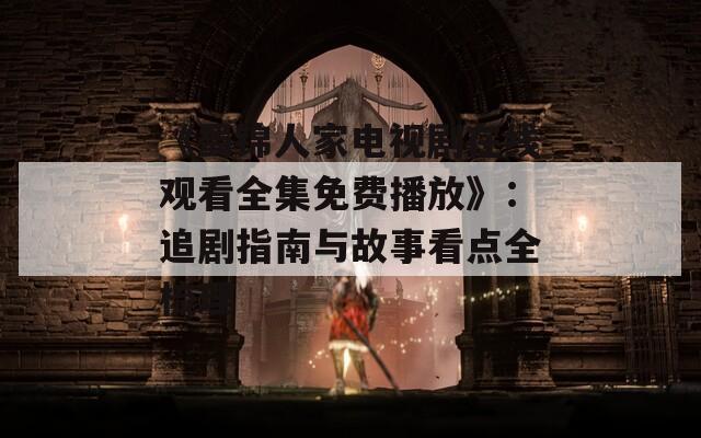 《蜀锦人家电视剧在线观看全集免费播放》：追剧指南与故事看点全梳理