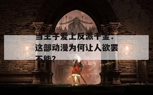 当王子爱上反派千金：这部动漫为何让人欲罢不能？