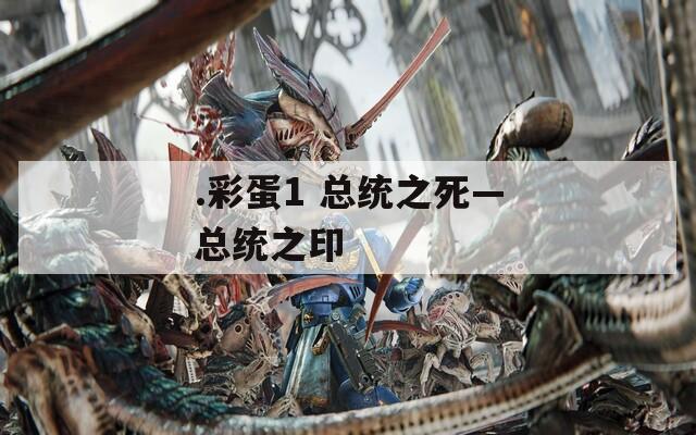 .彩蛋1 总统之死—总统之印