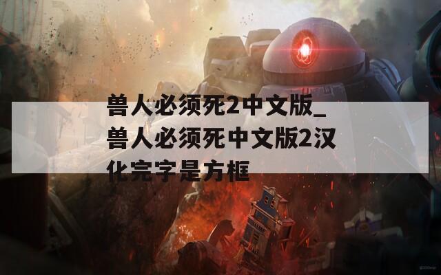 兽人必须死2中文版_兽人必须死中文版2汉化完字是方框