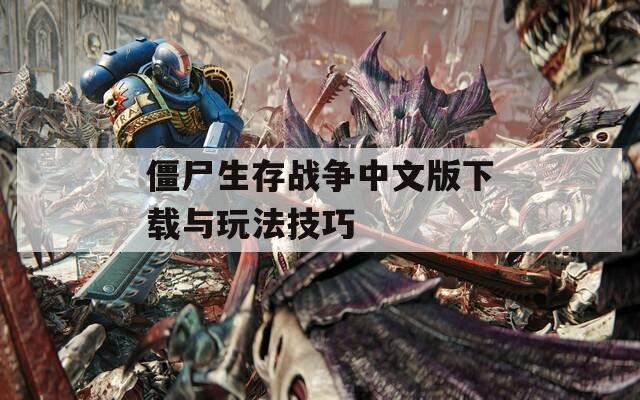 僵尸生存战争中文版下载与玩法技巧