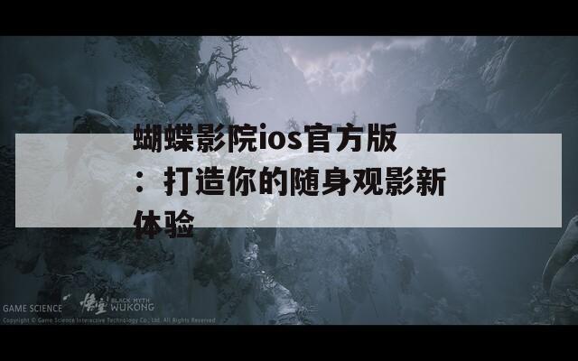 蝴蝶影院ios官方版：打造你的随身观影新体验