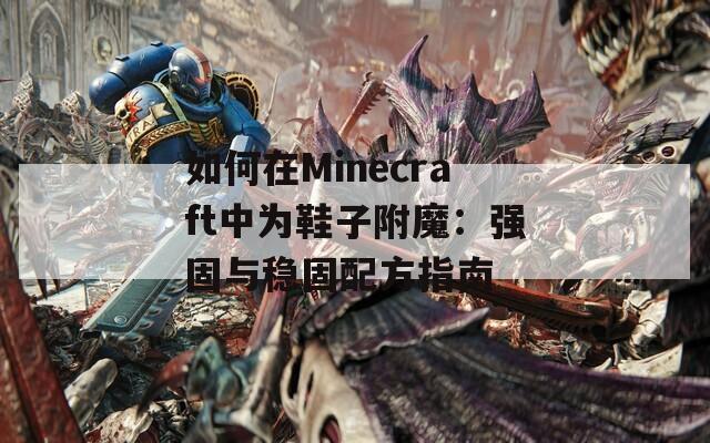 如何在Minecraft中为鞋子附魔：强固与稳固配方指南