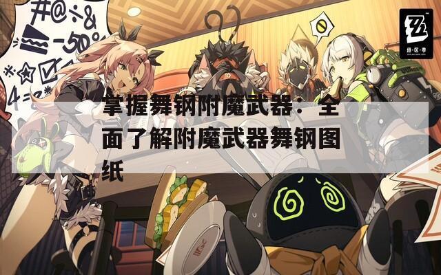 掌握舞钢附魔武器：全面了解附魔武器舞钢图纸