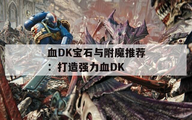 血DK宝石与附魔推荐：打造强力血DK