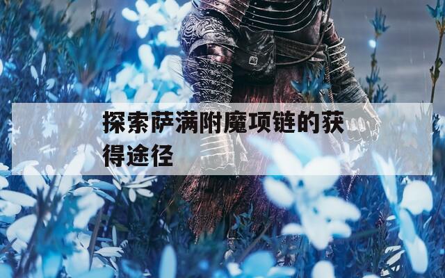 探索萨满附魔项链的获得途径