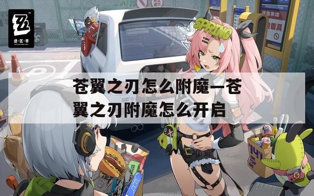 苍翼之刃怎么附魔—苍翼之刃附魔怎么开启