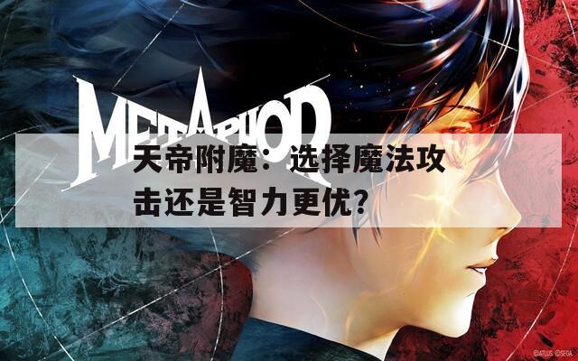 天帝附魔：选择魔法攻击还是智力更优？