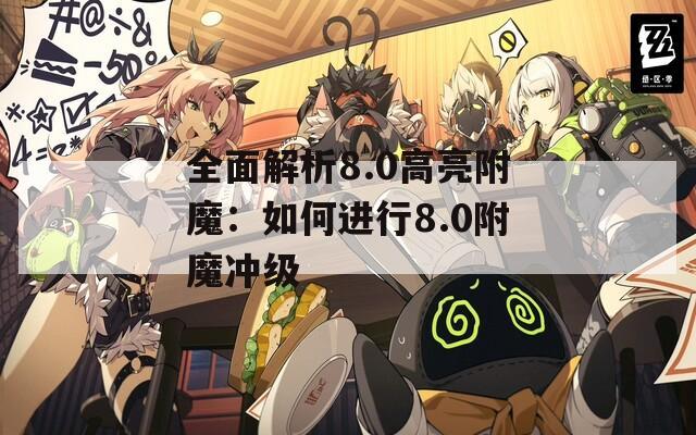 全面解析8.0高亮附魔：如何进行8.0附魔冲级
