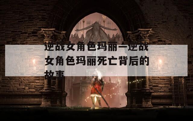 逆战女角色玛丽—逆战女角色玛丽死亡背后的故事