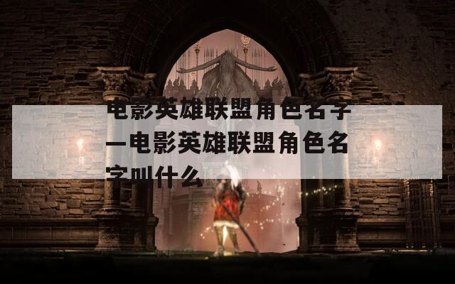 电影英雄联盟角色名字—电影英雄联盟角色名字叫什么