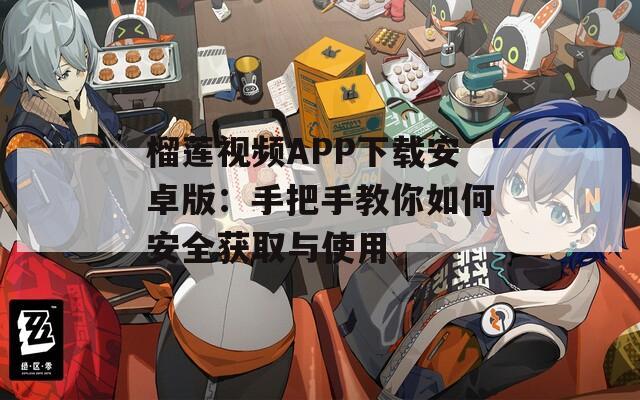 榴莲视频APP下载安卓版：手把手教你如何安全获取与使用